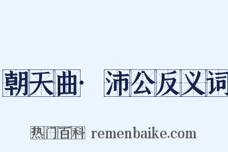 朝天曲·沛公反义词是什么意思的图片